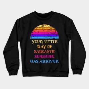 Your Little Ray Of Sarcastic Sunshine Has Arrived Crewneck Sweatshirt